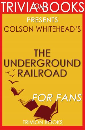 Book cover of The Underground Railroad by Colson Whitehead (Trivia-on-Books)