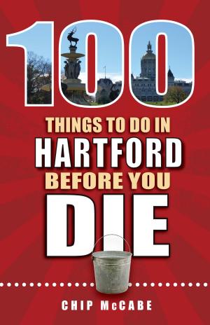 Cover of the book 100 Things to Do in Hartford Before You Die by Carrie Kim