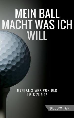 bigCover of the book Golf: Mein Ball Macht Was Ich Will - Mental Stark von der 1 bis zur 18 by 