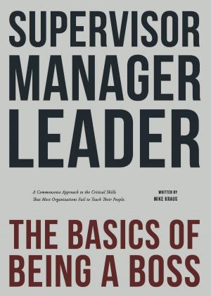 bigCover of the book Supervisor, Manager, Leader; The Basics of Being a Boss: by 
