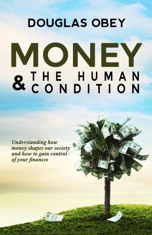 Cover of the book Money and the Human Condition by Patricia Paris, Elise Manion, Sara Daniell, D.M. Kilgore, Drea Damara