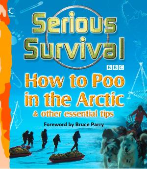 Cover of the book Serious Survival: How to Poo in the Arctic and Other essential tips for explorers by Laura Dockrill
