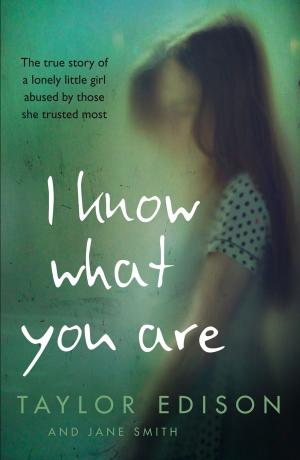 Book cover of I Know What You Are: The true story of a lonely little girl abused by those she trusted most