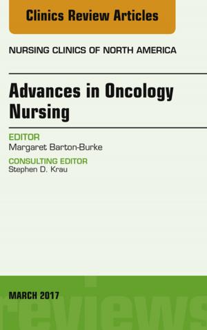 Cover of the book Advances in Oncology Nursing, An Issue of Nursing Clinics, E-Book by Kim Forrester, PhD, LLM (Advanced), LLB, BA, RN Cert Intensive Care Nursing, Debra Griffiths, RN, BA, LLB, LLM, PhD, Legal Practitioner