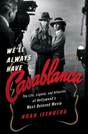 Cover of the book We'll Always Have Casablanca: The Life, Legend, and Afterlife of Hollywood's Most Beloved Movie by Mark Fefergrad, Ari Zaretsky