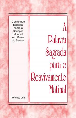 Cover of the book A Palavra Sagrada para o Reavivamento Matinal - Comunhão Especial sobre a Situação Mundial e o Mover do Senhor by Witness Lee