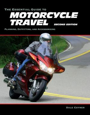 Cover of the book The Essential Guide to Motorcycle Travel, 2nd Edition by Joseph Potak