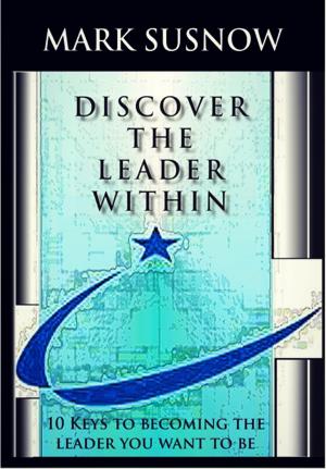 Cover of the book Discover the Leader Within: 10 Keys to Becoming the Leader You Want to Be by Carlton Young