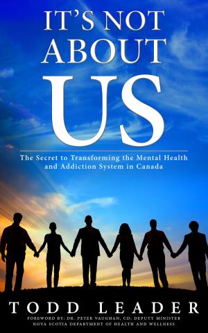 bigCover of the book It's Not About Us; The Secret to Transforming the Mental Health and Addiction System in Canada by 