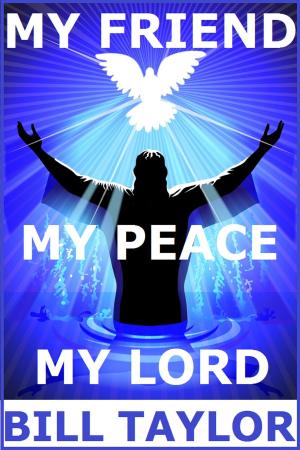 Cover of the book My Friend: My Peace - My Lord by Bill Taylor