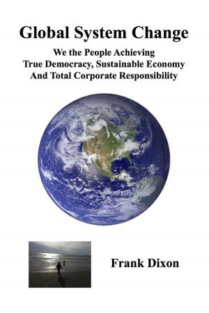Cover of the book Global System Change: We the People Achieving True Democracy, Sustainable Economy and Total Corporate Responsibility by Clemens Hauser