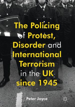 Cover of the book The Policing of Protest, Disorder and International Terrorism in the UK since 1945 by 