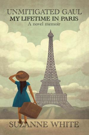 Cover of the book Unmitigated Gaul: My Lifetime in Paris by Suzanne White