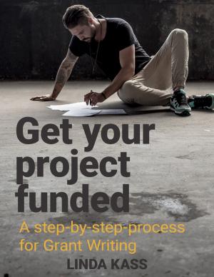 Cover of the book Get Your Project Funded: A Step By Step Process for Grant Writing by Roy Gino