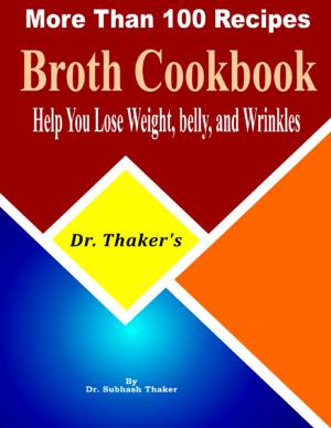 Cover of the book Dr. Thaker’s Broth Cookbook, Help You Lose Weight, Belly, and Wrinkles More Than 100 Recipes by Wesley Raphael Sr.