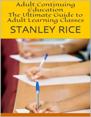 Cover of the book Adult Continuing Education: The Ultimate Guide to Adult Learning Classes by Austyn Chance