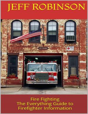 Book cover of Fire Fighting: The Everything Guide to Firefighter Information