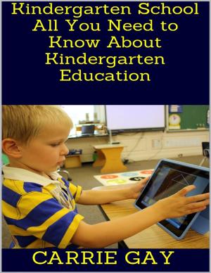 Cover of the book Kindergarten School: All You Need to Know About Kindergarten Education by Alex Tyson