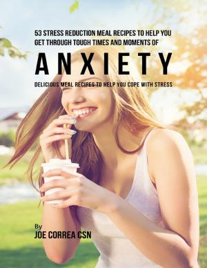 Cover of the book 53 Stress Reduction Meal Recipes to Help You Get Through Tough Times and Moments of Anxiety: Delicious Meal Recipes to Help You Cope With Stress by Felix Conrad