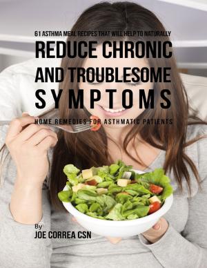 Cover of the book 61 Asthma Meal Recipes That Will Help to Naturally Reduce Chronic and Troublesome Symptoms: Home Remedies for Asthmatic Patients by Roy Gino