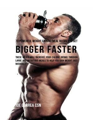 Book cover of 70 Powerful Weight Gaining Meal Recipes to Get Bigger Faster: These Meals Will Increase Your Calorie Intake Through Large and Nutritious Meals to Help You Gain Weight Fast Naturally