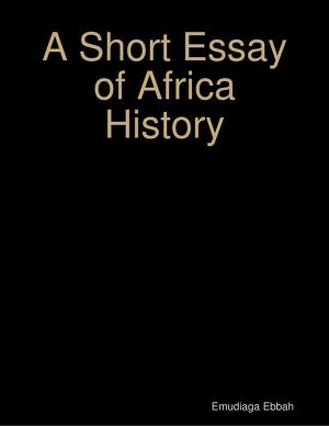 Cover of the book A Short Essay of Africa History by Kayla Thibodeau