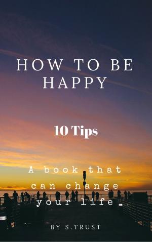 Cover of the book How to be Happy: 10 Tips by 卡爾．紐波特 Cal Newport
