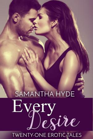 Cover of the book Every Desire: Twenty-One Erotic Tales by Samantha Hyde