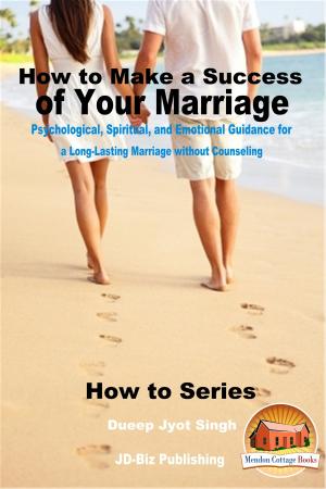 Cover of the book How to Make a Success of Your Marriage: Psychological, Spiritual, and Emotional Guidance for a Long-Lasting Marriage without Counseling by Dueep Jyot Singh
