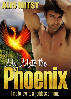 Cover of the book My Mate the Phoenix: Giving My Body for a Goddess' Pleasure by Alis Mitsy