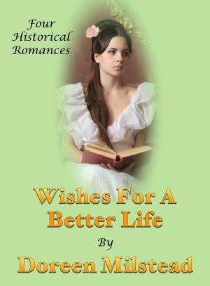 Cover of the book Wishes For A Better Life (Four Historical Romances) by Doreen Milstead