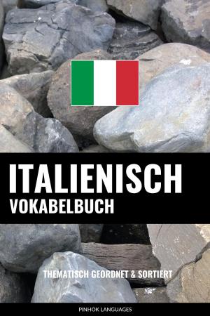 Cover of the book Italienisch Vokabelbuch: Thematisch Gruppiert & Sortiert by Pinhok Languages