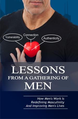 Book cover of Lessons From A Gathering Of Men ~ How Mens Work Is Redefining Masculinity And Improving Mens Lives