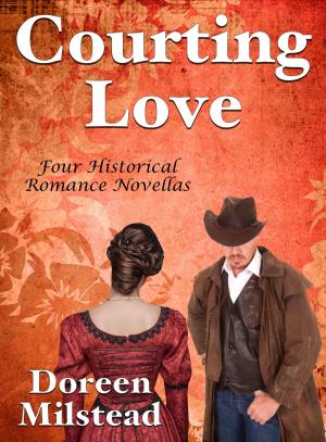 Cover of the book Courting Love: Four Historical Romance Novellas by Doreen Milstead