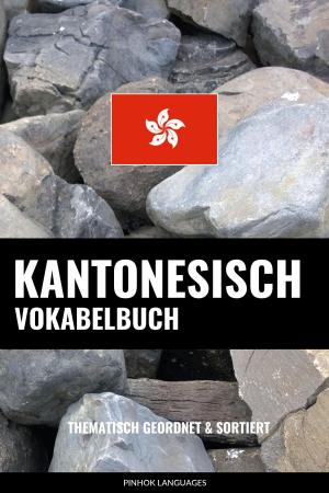 Cover of the book Kantonesisch Vokabelbuch: Thematisch Gruppiert & Sortiert by eChineseLearning