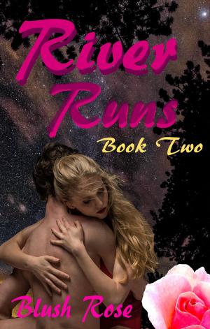 Cover of the book River Runs: Book Two by Blush Rose