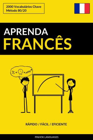 Cover of the book Aprenda Francês: Rápido / Fácil / Eficiente: 2000 Vocabulários Chave by Pinhok Languages