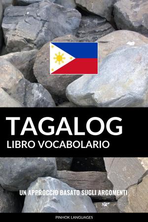 Cover of the book Libro Vocabolario Tagalog: Un Approccio Basato sugli Argomenti by Pinhok Languages