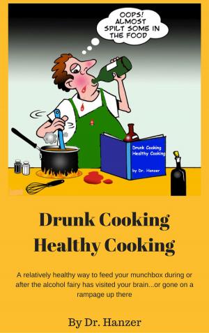 Cover of the book Drunk Cooking, Healthy Cooking by Anand Bhatt