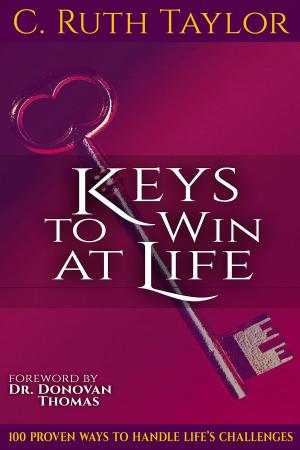 Cover of the book Keys to Win at Life: 100 Proven Ways to Handle Life's Challenges by Ciro Bianchi Ross