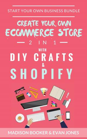 Cover of the book Start Your Own Business Bundle: 2 in 1: Create Your Own Ecommerce Store With DIY Crafts & Shopify by Marc Hayes, Jim M Booker