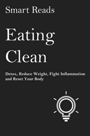 bigCover of the book Eating Clean: Detox, Reduce Weight, Fight Inflammation and Reset Your Body by 