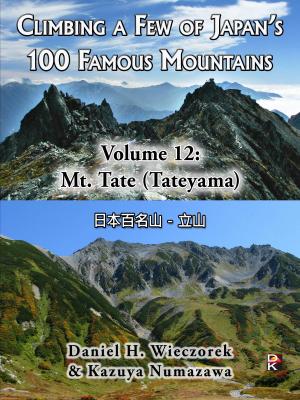 Cover of the book Climbing a Few of Japan's 100 Famous Mountains - Volume 12: Mt. Tate (Tateyama) by Daniel H. Wieczorek, Kazuya Numazawa