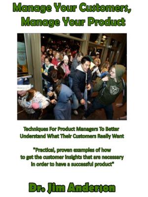 Book cover of Manage Your Customers, Manage Your Product: Techniques For Product Managers To Better Understand What Their Customers Really Want