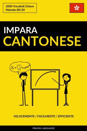 Cover of the book Impara il Cantonese: Velocemente / Facilmente / Efficiente: 2000 Vocaboli Chiave by Pinhok Languages