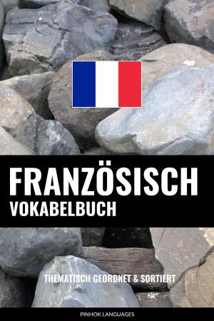 Cover of the book Französisch Vokabelbuch: Thematisch Gruppiert & Sortiert by Rocket Languages
