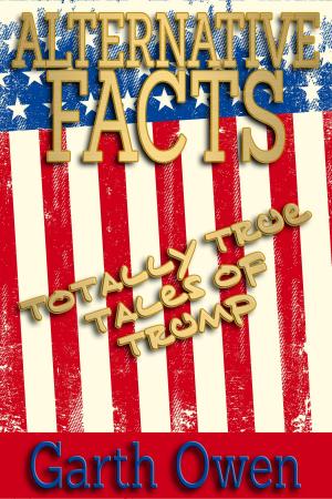 Book cover of Alternative Facts: Totally True Tales Of Trump