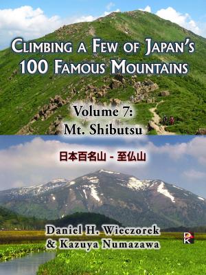 Cover of the book Climbing a Few of Japan's 100 Famous Mountains: Volume 7: Mt. Shibutsu by Daniel H. Wieczorek, Kazuya Numazawa