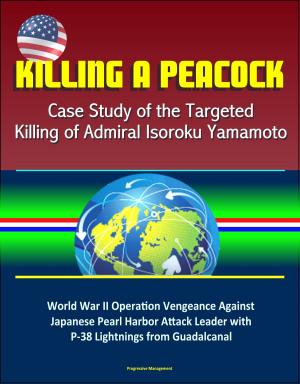 Cover of Killing a Peacock: Case Study of the Targeted Killing of Admiral Isoroku Yamamoto - World War II Operation Vengeance Against Japanese Pearl Harbor Attack Leader with P-38 Lightnings from Guadalcanal
