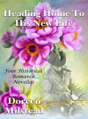 Cover of the book Heading Home To His New Life: Four Historical Romance Novellas by R.M. McLeod